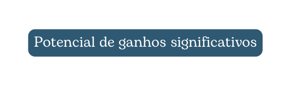 Potencial de ganhos significativos